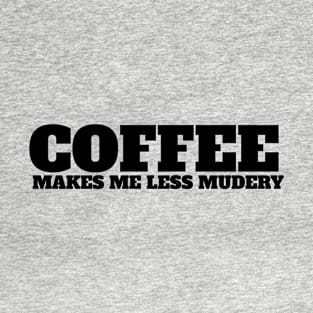 Coffee makes me feel less murdery T-Shirt